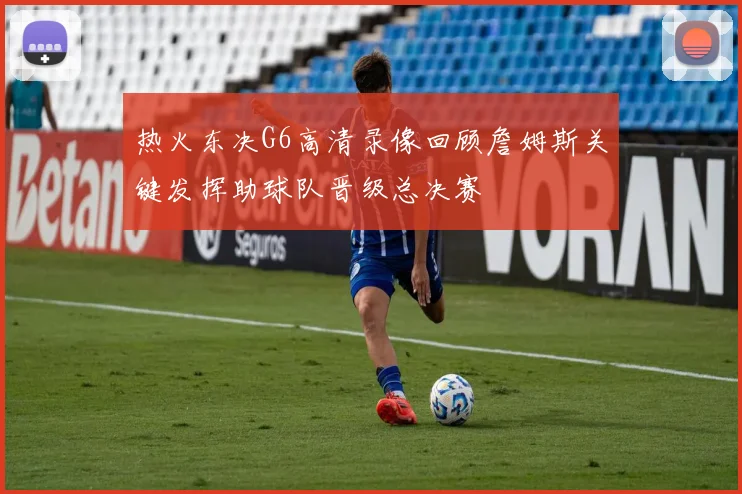 热火东决G6高清录像回顾詹姆斯关键发挥助球队晋级总决赛