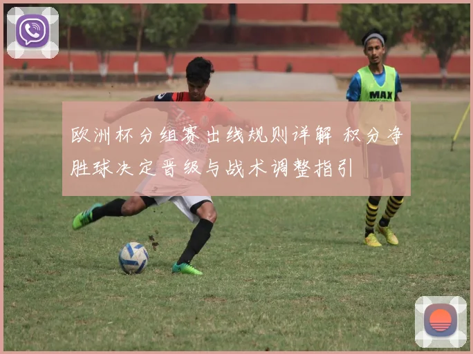 欧洲杯分组赛出线规则详解 积分净胜球决定晋级与战术调整指引